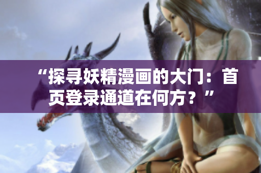 “探尋妖精漫畫的大門：首頁登錄通道在何方？”
