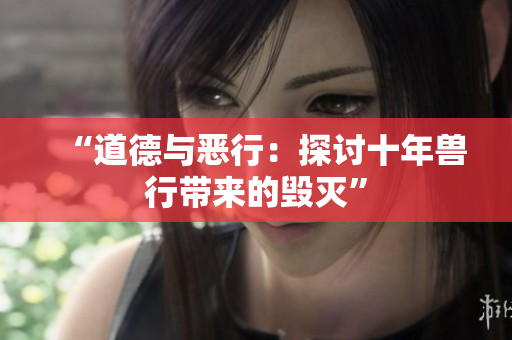 “道德與惡行：探討十年獸行帶來的毀滅”