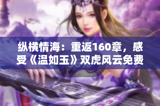 縱橫情海：重返160章，感受《溫如玉》雙虎風(fēng)云免費(fèi)閱讀