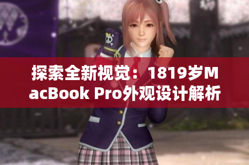 探索全新視覺(jué)：1819歲MacBook Pro外觀設(shè)計(jì)解析