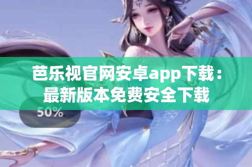 芭樂(lè)視官網(wǎng)安卓app下載：最新版本免費(fèi)安全下載