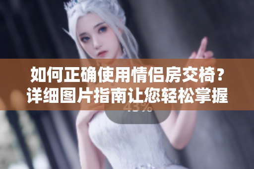 如何正確使用情侶房交椅？詳細(xì)圖片指南讓您輕松掌握