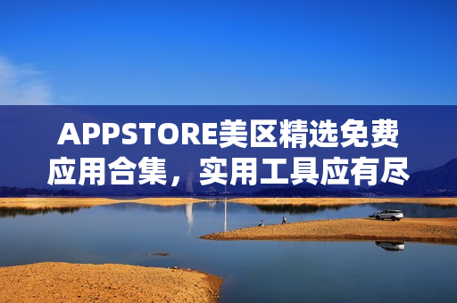 APPSTORE美區(qū)精選免費應用合集，實用工具應有盡有