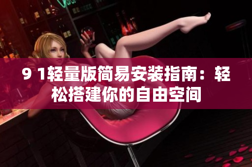 9 1輕量版簡易安裝指南：輕松搭建你的自由空間