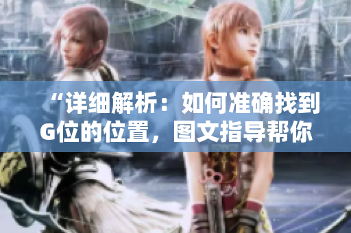 “詳細解析：如何準確找到G位的位置，圖文指導(dǎo)幫你一步到位”