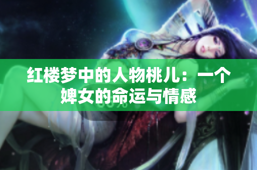 紅樓夢中的人物桃兒：一個婢女的命運與情感