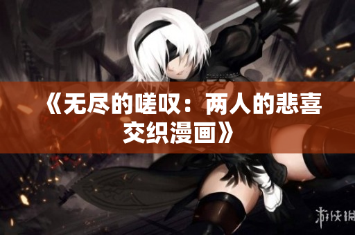 《無盡的嗟嘆：兩人的悲喜交織漫畫》
