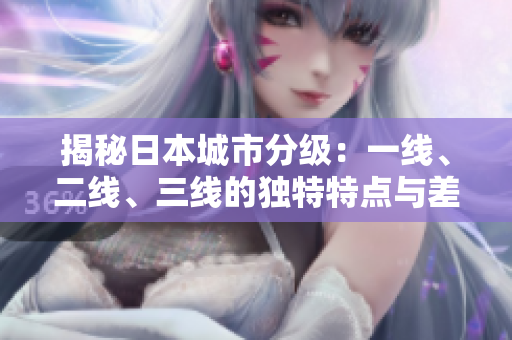 揭秘日本城市分級：一線、二線、三線的獨特特點與差異