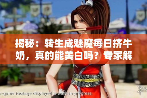 揭秘：轉(zhuǎn)生成魅魔每日擠牛奶，真的能美白嗎？專家解讀真相！
