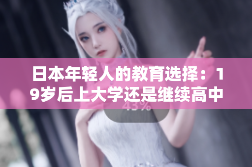 日本年輕人的教育選擇：19歲后上大學(xué)還是繼續(xù)高中？