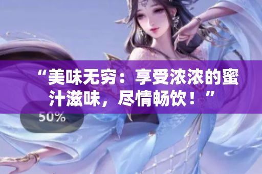 “美味無窮：享受濃濃的蜜汁滋味，盡情暢飲！”