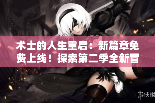 術(shù)士的人生重啟：新篇章免費上線！探索第二季全新冒險