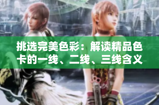 挑選完美色彩：解讀精品色卡的一線、二線、三線含義