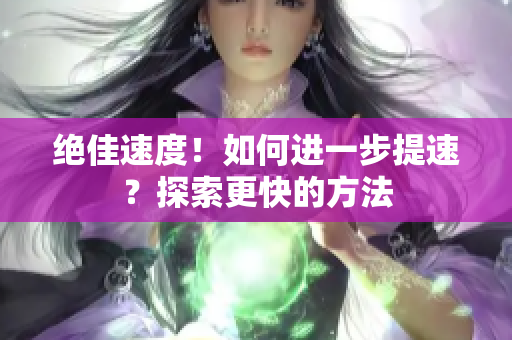 絕佳速度！如何進(jìn)一步提速？探索更快的方法
