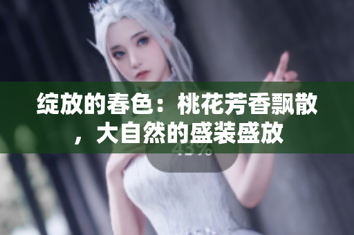 綻放的春色：桃花芳香飄散，大自然的盛裝盛放