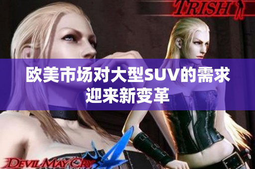 歐美市場(chǎng)對(duì)大型SUV的需求迎來(lái)新變革