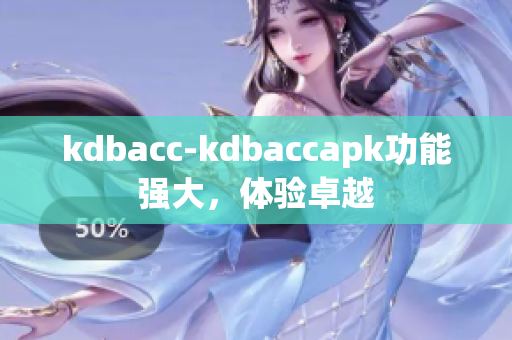 kdbacc-kdbaccapk功能強(qiáng)大，體驗(yàn)卓越
