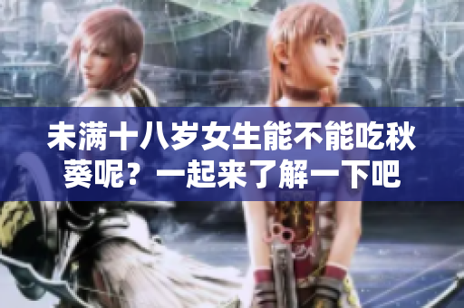 未滿十八歲女生能不能吃秋葵呢？一起來了解一下吧