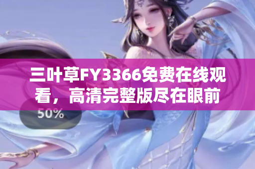 三葉草FY3366免費在線觀看，高清完整版盡在眼前