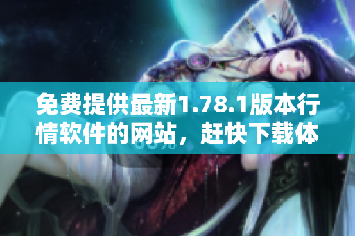 免費(fèi)提供最新1.78.1版本行情軟件的網(wǎng)站，趕快下載體驗(yàn)吧!