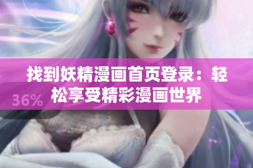 找到妖精漫畫首頁登錄：輕松享受精彩漫畫世界
