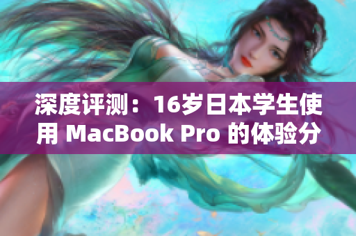 深度評測：16歲日本學生使用 MacBook Pro 的體驗分享