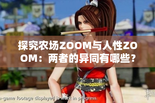 探究農(nóng)場ZOOM與人性ZOOM：兩者的異同有哪些？