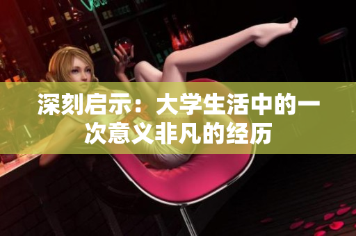 深刻啟示：大學生活中的一次意義非凡的經歷