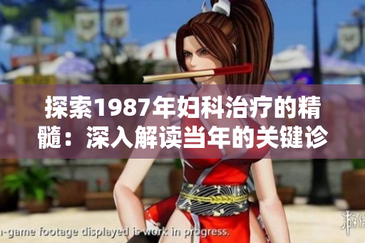 探索1987年婦科治療的精髓：深入解讀當年的關鍵診療策略與創(chuàng)新方法
