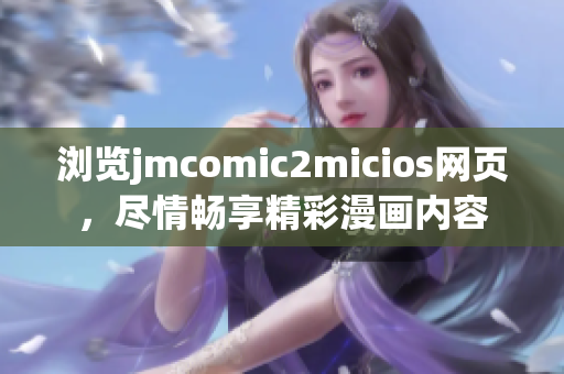瀏覽jmcomic2micios網(wǎng)頁，盡情暢享精彩漫畫內(nèi)容