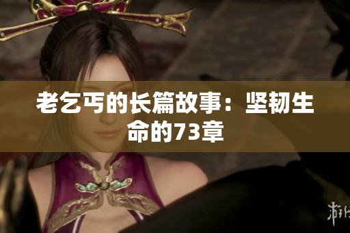 老乞丐的長(zhǎng)篇故事：堅(jiān)韌生命的73章