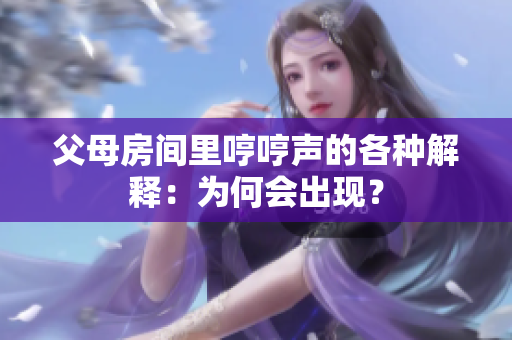 父母房間里哼哼聲的各種解釋：為何會出現(xiàn)？