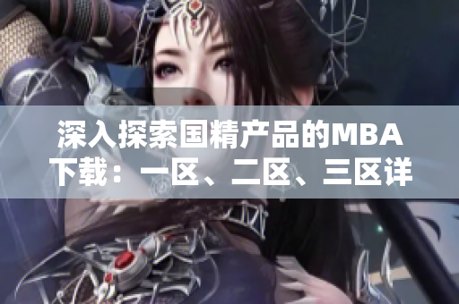 深入探索國精產(chǎn)品的MBA下載：一區(qū)、二區(qū)、三區(qū)詳細解讀