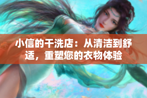 小信的干洗店：從清潔到舒適，重塑您的衣物體驗(yàn)