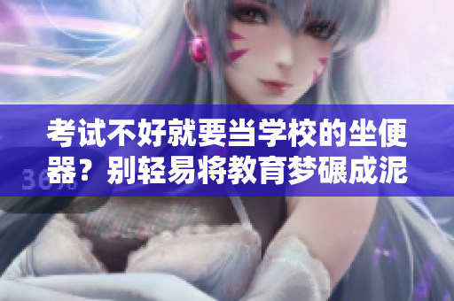 考試不好就要當學校的坐便器？別輕易將教育夢碾成泥漿