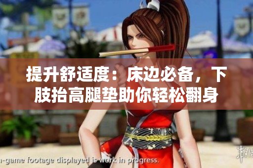 提升舒適度：床邊必備，下肢抬高腿墊助你輕松翻身