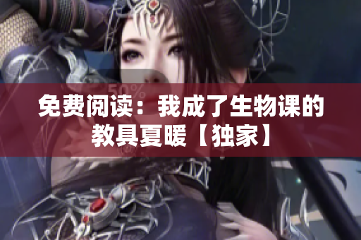免費閱讀：我成了生物課的教具夏暖【獨家】
