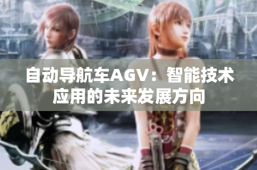 自動(dòng)導(dǎo)航車AGV：智能技術(shù)應(yīng)用的未來發(fā)展方向