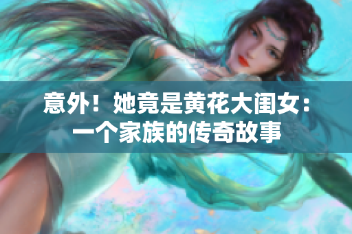 意外！她竟是黃花大閨女：一個(gè)家族的傳奇故事
