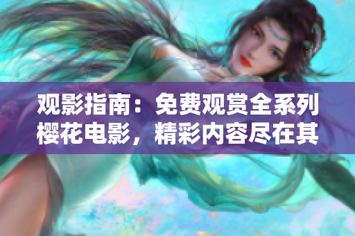 觀影指南：免費(fèi)觀賞全系列櫻花電影，精彩內(nèi)容盡在其中