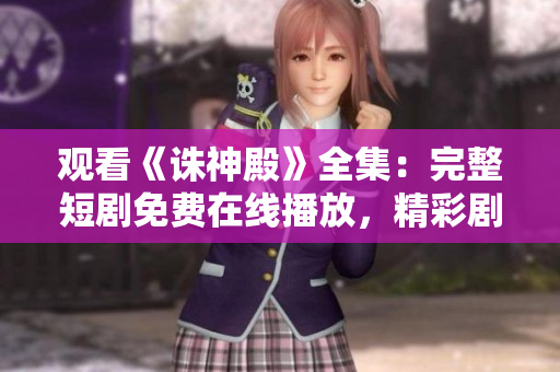 觀看《誅神殿》全集：完整短劇免費在線播放，精彩劇情一網(wǎng)打盡