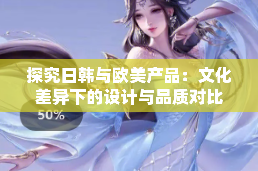 探究日韓與歐美產品：文化差異下的設計與品質對比
