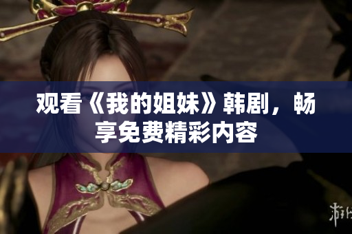 觀看《我的姐妹》韓劇，暢享免費(fèi)精彩內(nèi)容