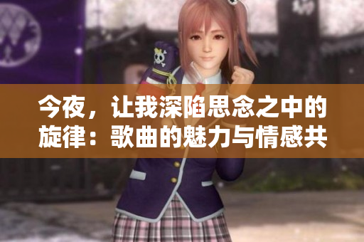 今夜，讓我深陷思念之中的旋律：歌曲的魅力與情感共鳴