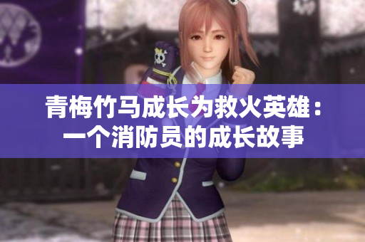 青梅竹馬成長(zhǎng)為救火英雄：一個(gè)消防員的成長(zhǎng)故事