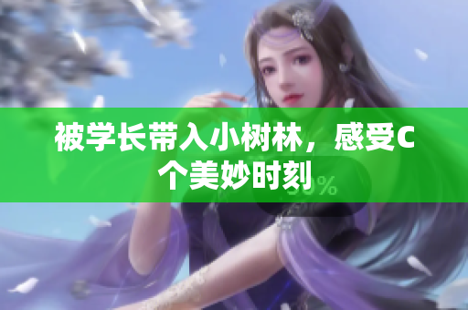 被學(xué)長(zhǎng)帶入小樹(shù)林，感受C個(gè)美妙時(shí)刻
