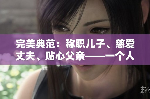 完美典范：稱職兒子、慈愛丈夫、貼心父親——一個人的家庭典范