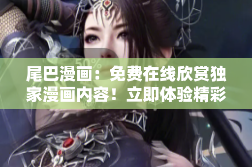 尾巴漫畫：免費在線欣賞獨家漫畫內(nèi)容！立即體驗精彩故事，盡在尾巴漫畫頁面！