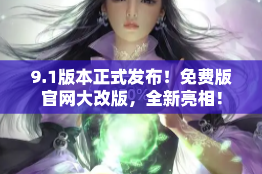 9.1版本正式發(fā)布！免費(fèi)版官網(wǎng)大改版，全新亮相！