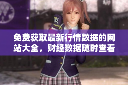 免費獲取最新行情數(shù)據(jù)的網(wǎng)站大全，財經(jīng)數(shù)據(jù)隨時查看